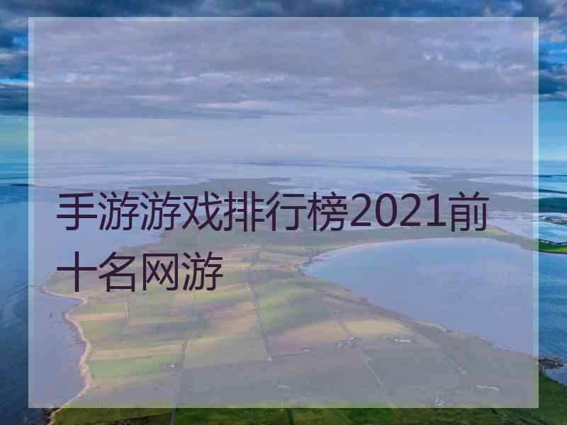 手游游戏排行榜2021前十名网游