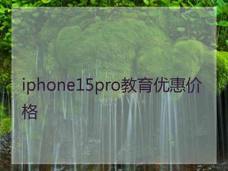 iphone15pro教育优惠价格