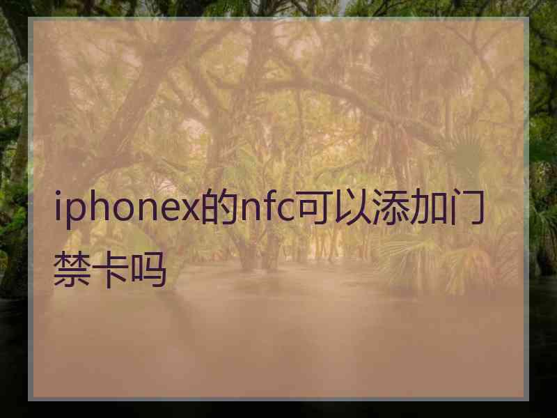 iphonex的nfc可以添加门禁卡吗