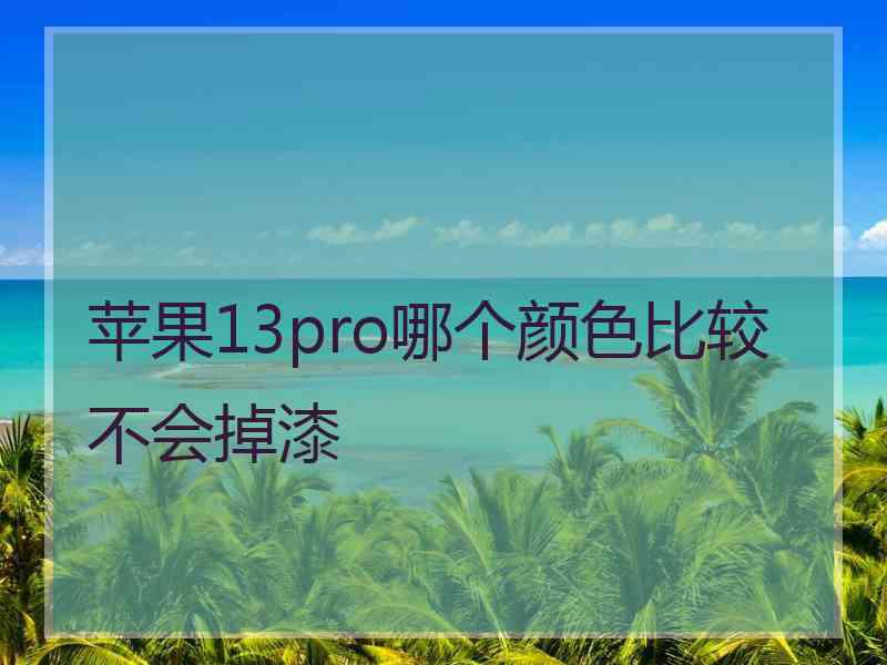 苹果13pro哪个颜色比较不会掉漆