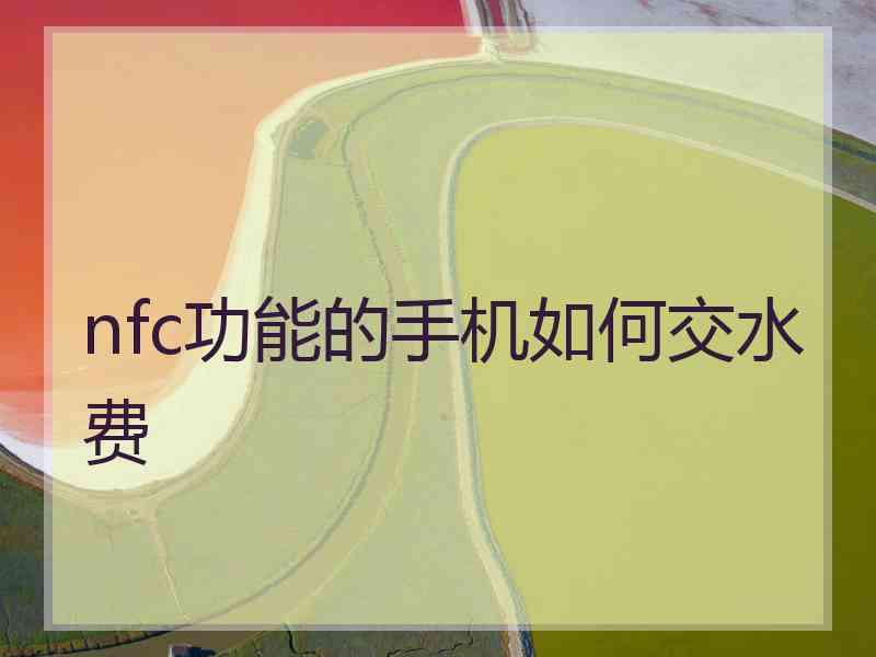 nfc功能的手机如何交水费