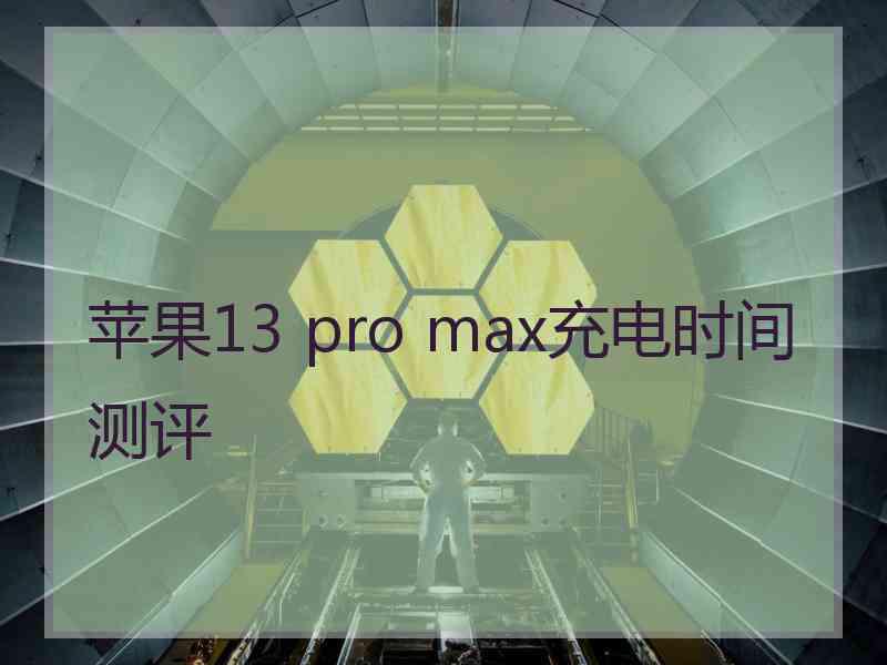 苹果13 pro max充电时间测评