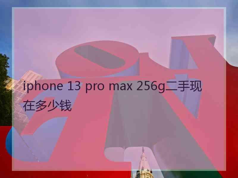 iphone 13 pro max 256g二手现在多少钱