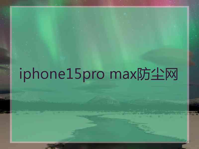 iphone15pro max防尘网