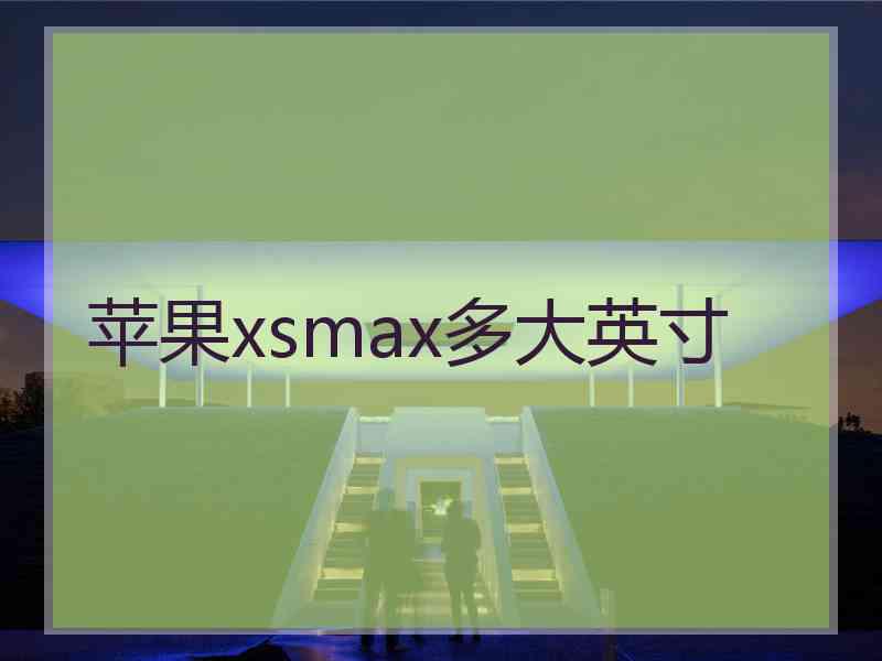 苹果xsmax多大英寸