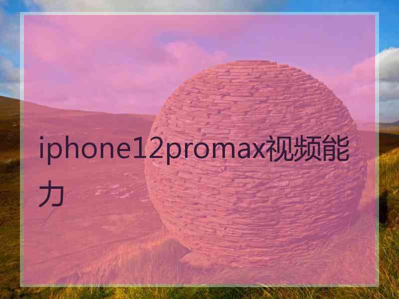 iphone12promax视频能力