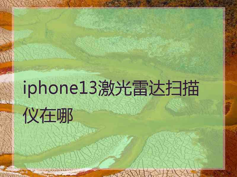 iphone13激光雷达扫描仪在哪