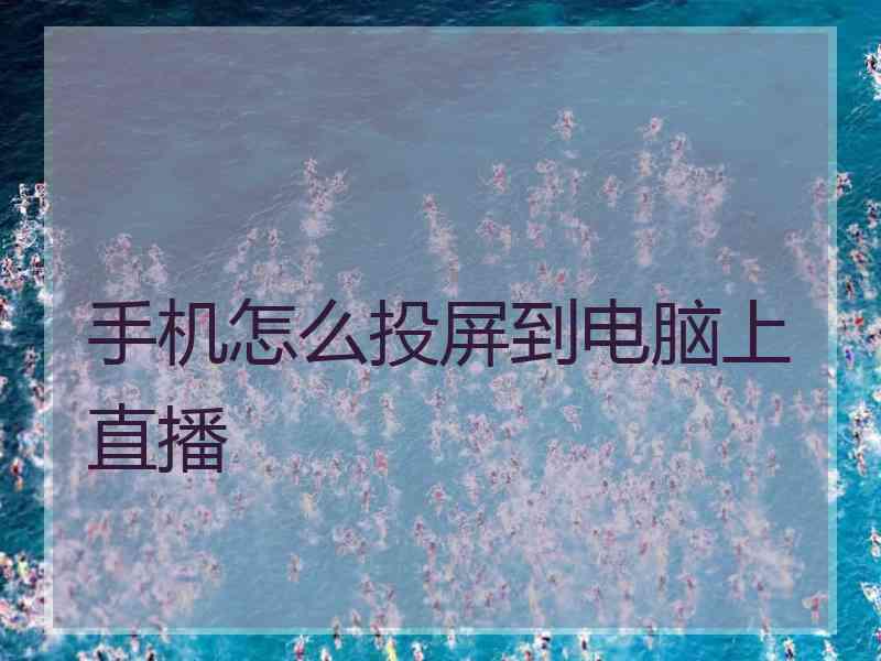 手机怎么投屏到电脑上直播