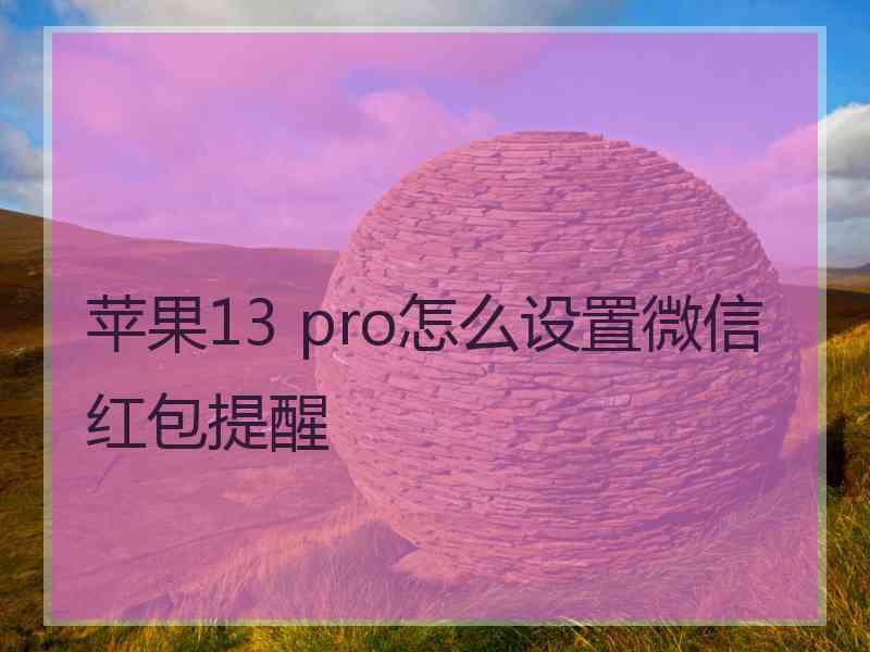 苹果13 pro怎么设置微信红包提醒