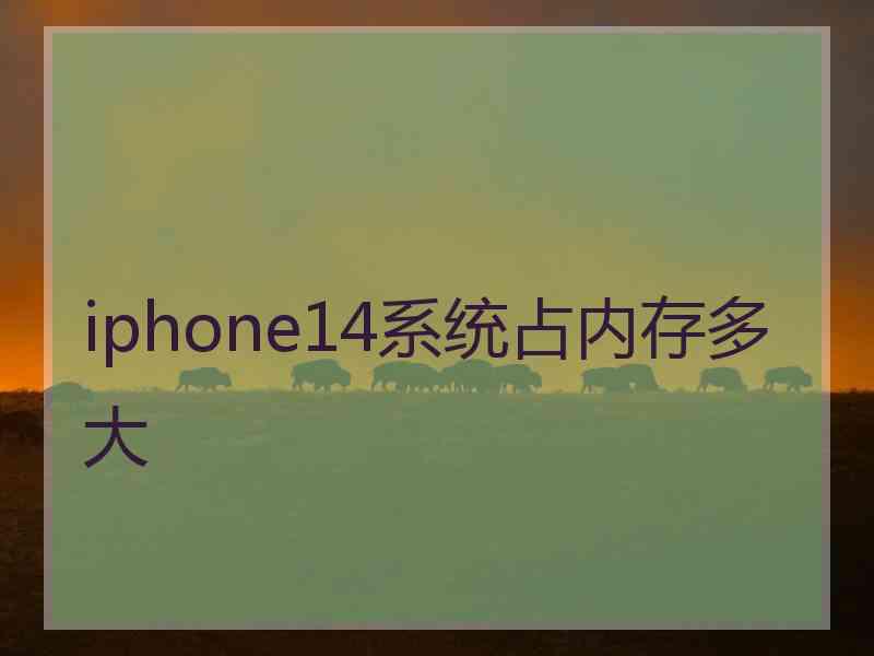 iphone14系统占内存多大