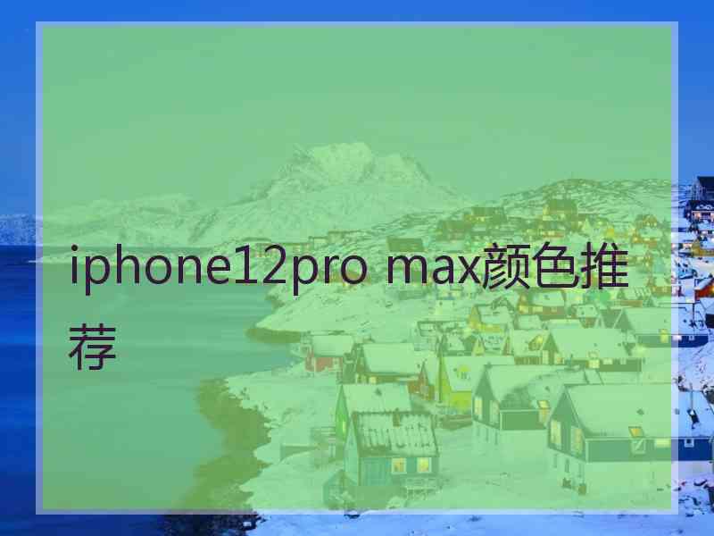 iphone12pro max颜色推荐