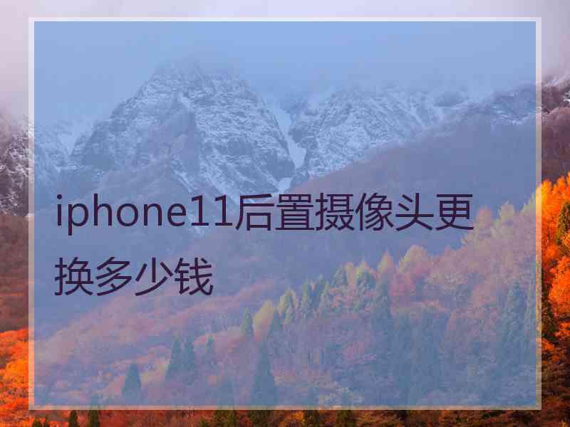 iphone11后置摄像头更换多少钱