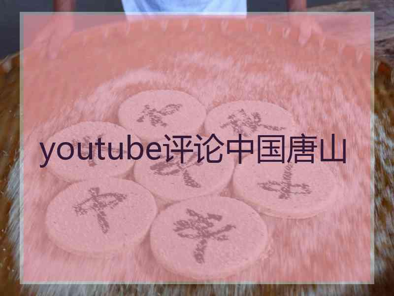 youtube评论中国唐山