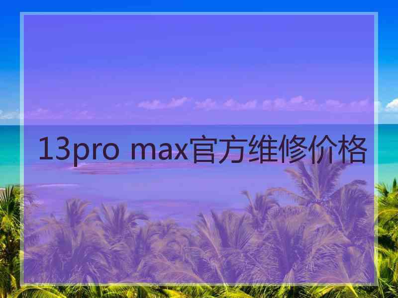 13pro max官方维修价格