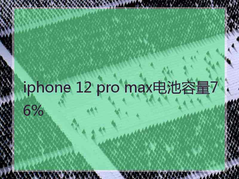 iphone 12 pro max电池容量76%