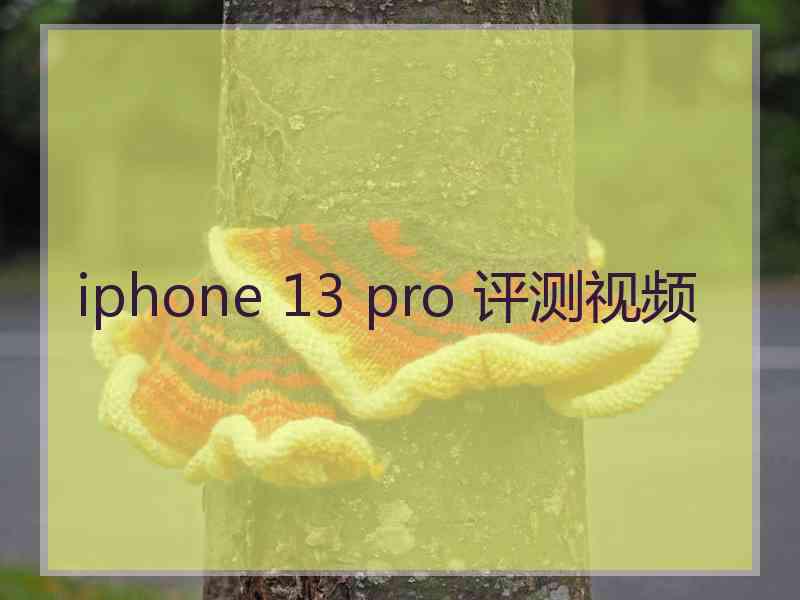 iphone 13 pro 评测视频