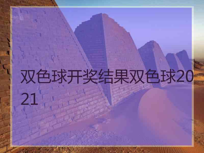 双色球开奖结果双色球2021