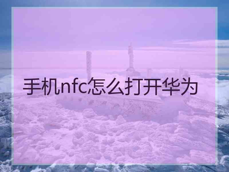 手机nfc怎么打开华为