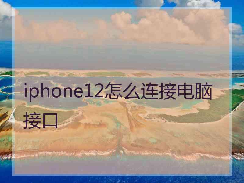 iphone12怎么连接电脑接口