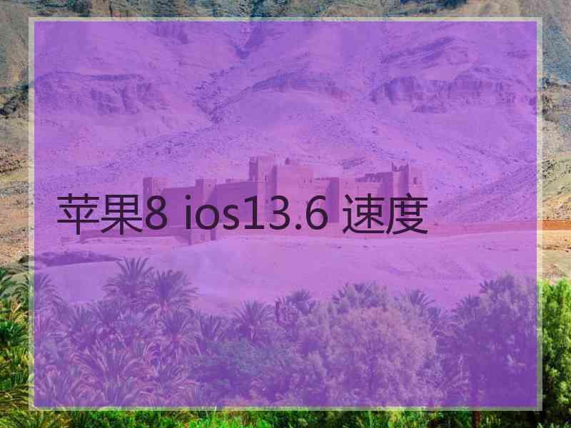 苹果8 ios13.6 速度