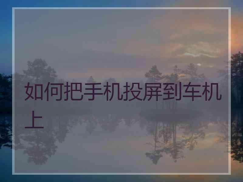 如何把手机投屏到车机上