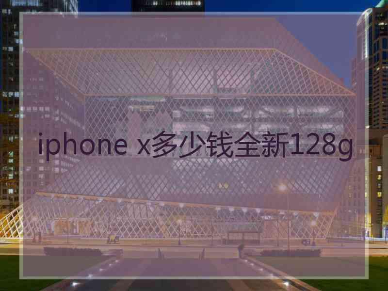 iphone x多少钱全新128g