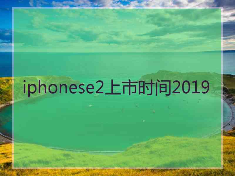 iphonese2上市时间2019