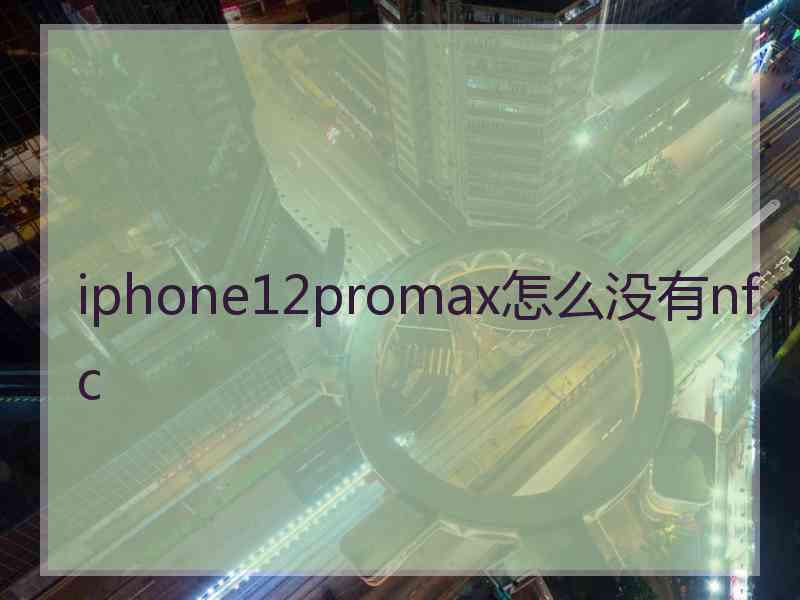 iphone12promax怎么没有nfc