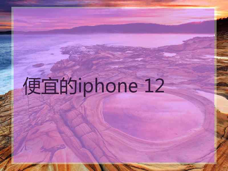 便宜的iphone 12