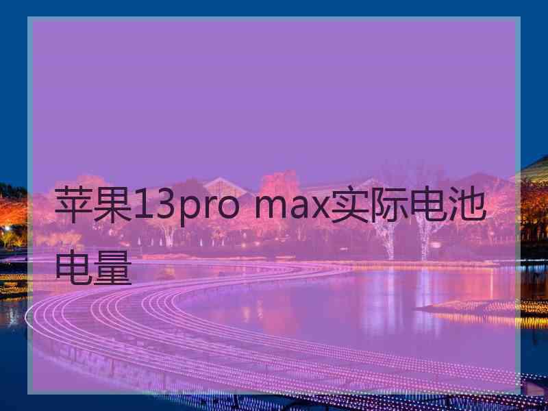 苹果13pro max实际电池电量