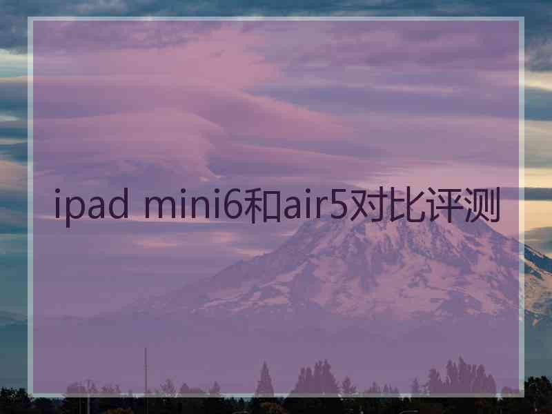 ipad mini6和air5对比评测