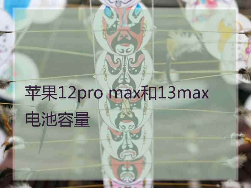 苹果12pro max和13max电池容量