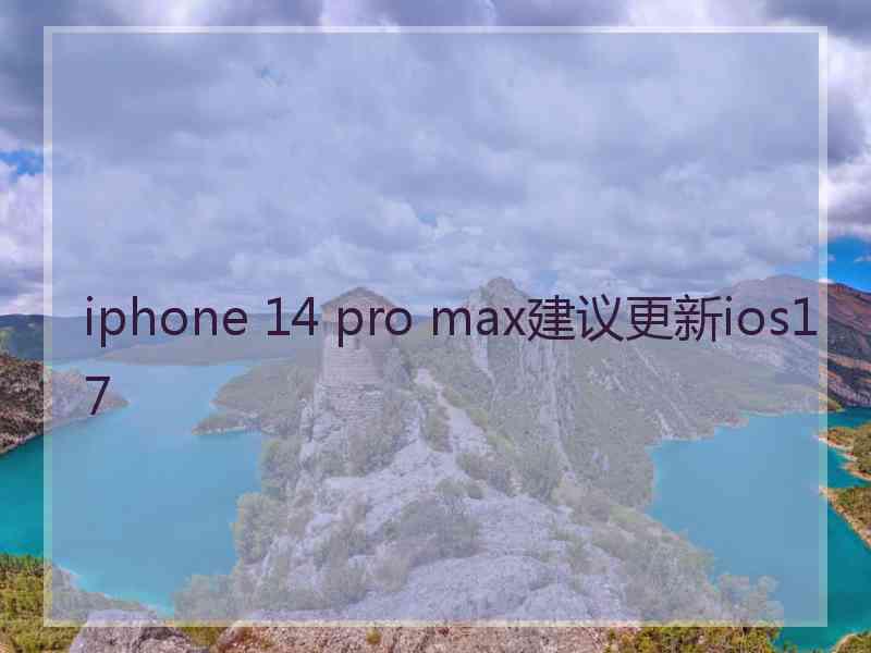 iphone 14 pro max建议更新ios17