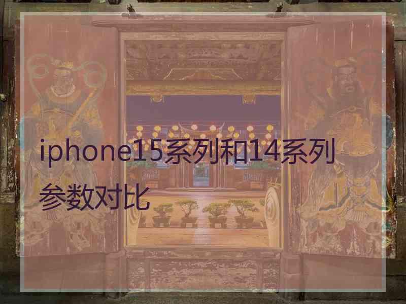 iphone15系列和14系列参数对比