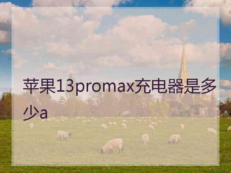 苹果13promax充电器是多少a