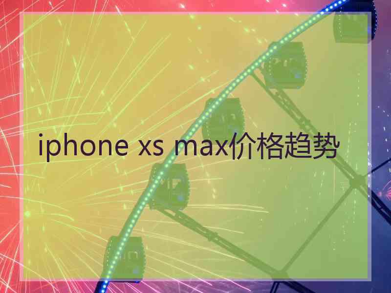 iphone xs max价格趋势