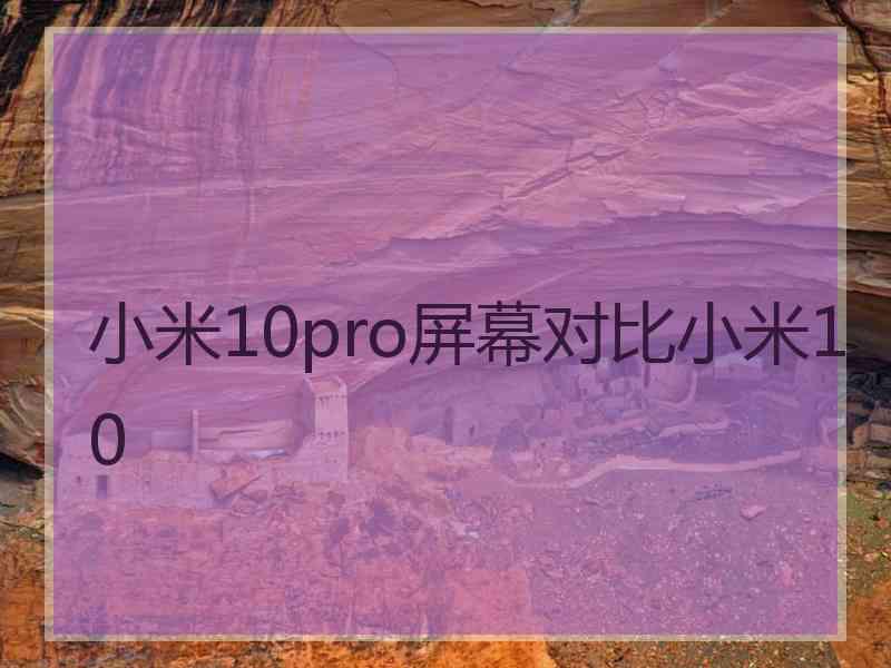 小米10pro屏幕对比小米10