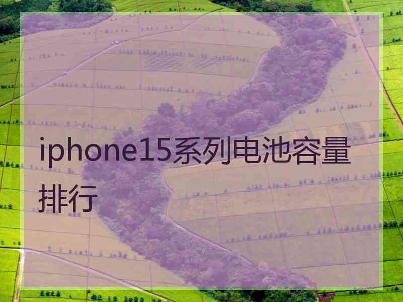 iphone15系列电池容量排行