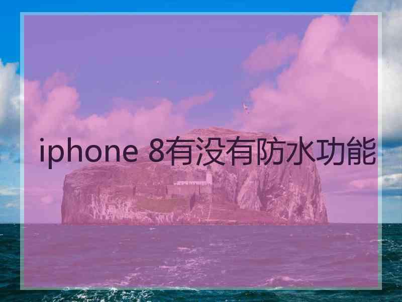 iphone 8有没有防水功能