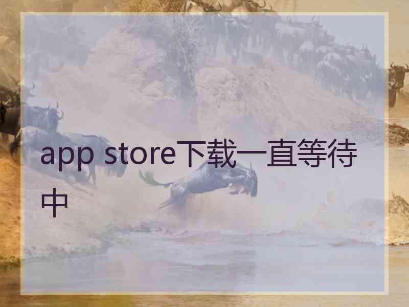 app store下载一直等待中